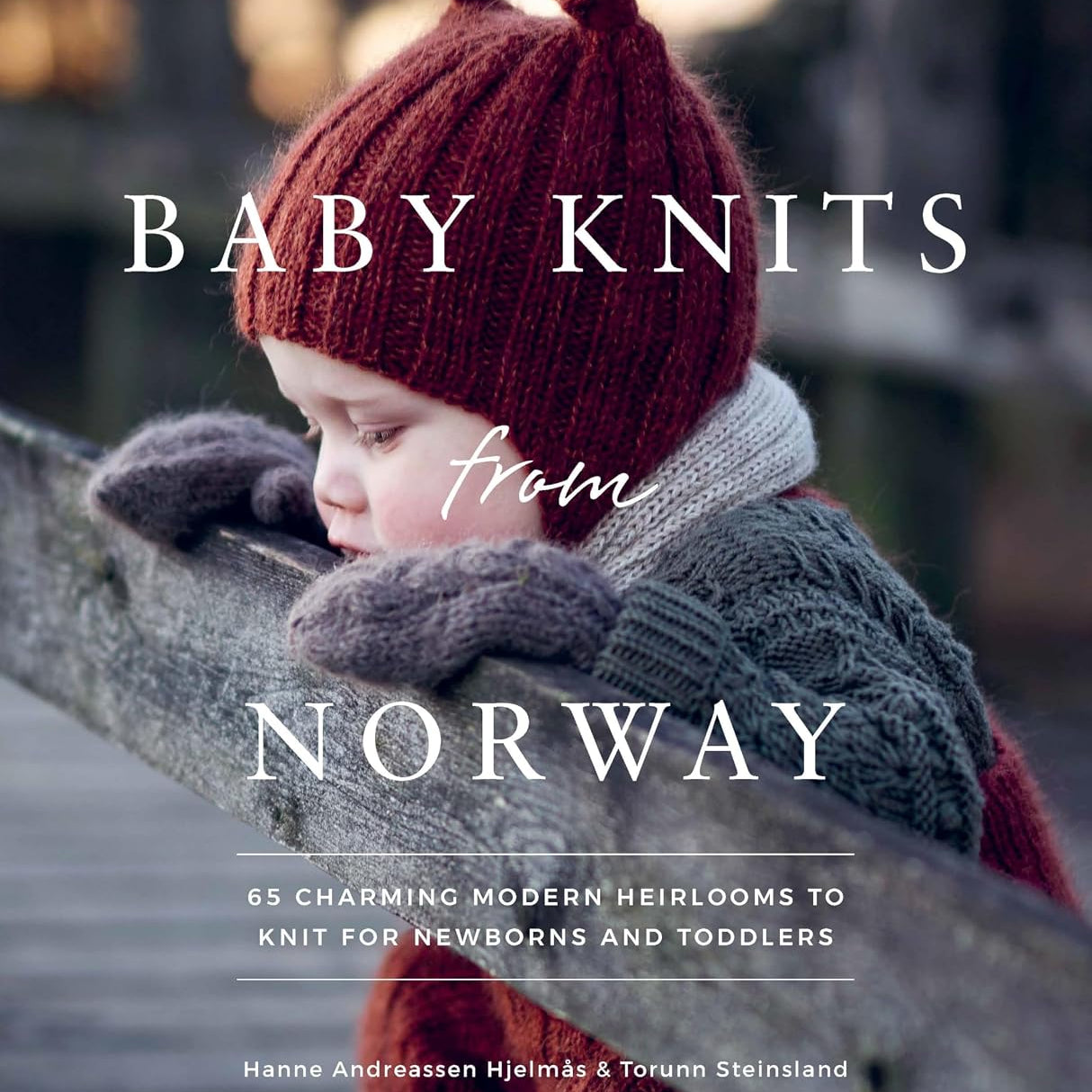 Baby Knits from Norway: 65 Charming Modern Heirlooms to Knit for Newborns and Toddlers