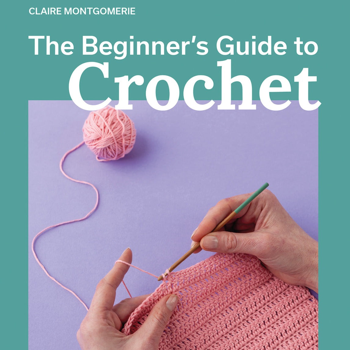 The Beginners Guide to Crochet - Claire Montgomerie