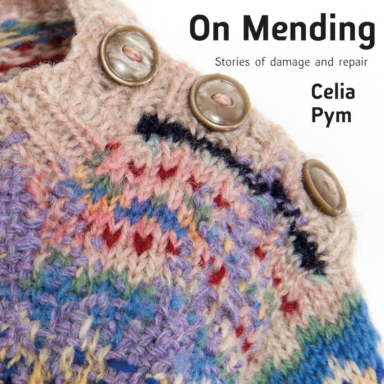 On Mending: Stories of Damage and Repair by Celia Pym